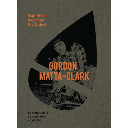 Gordon Matta-Clark: Experience Becomes the Object