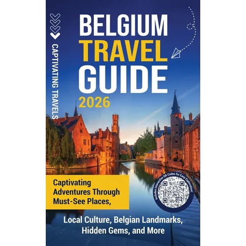 Belgium Travel Guide: Captivating Adventures through Must-See Places, Local Culture, Belgian Landmarks, Hidden Gems, and More