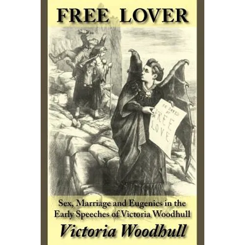 Free Lover: Sex, Marriage and Eugenics in the Early Speeches of Victoria Woodhull