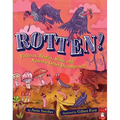 Rotten!: Vultures, Beetles, Slime, and Nature's Other Decomposers