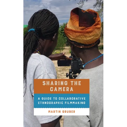 Sharing the Camera: A Guide to Collaborative Ethnographic Filmmaking