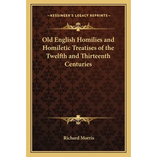 Old English Homilies and Homiletic Treatises of the Twelfth and Thirteenth Centuries