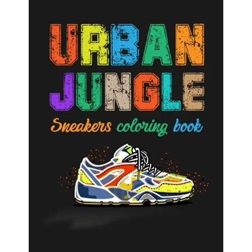 Urban Jungle Sneakers Coloring Book: Street Style Sneakers Shoes Coloring Book For Adults And Teens