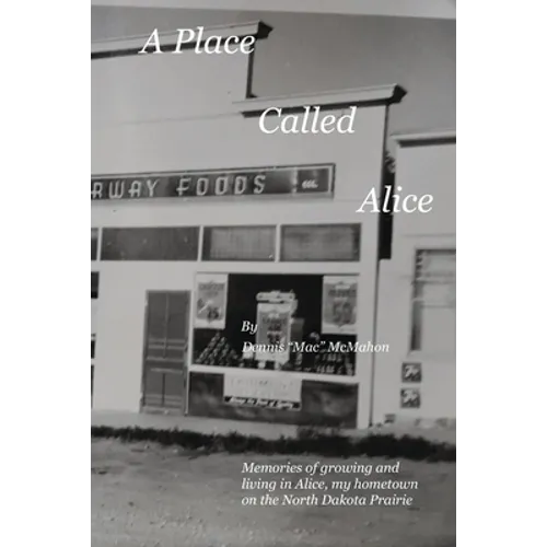 A Place Called Alice: A collection of narrative poems. Memories of growing and living on the Prairies of North Dakota