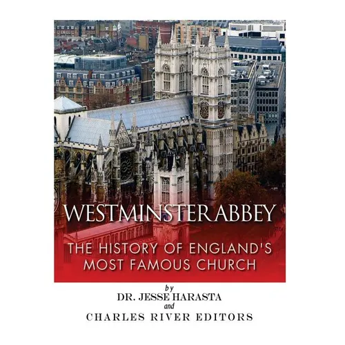 Westminster Abbey: The History of England's Most Famous Church