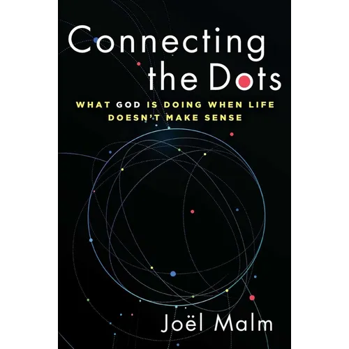 Connecting the Dots: What God Is Doing When Life Doesn't Make Sense