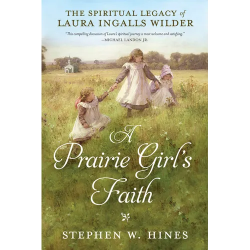 A Prairie Girl's Faith: The Spiritual Legacy of Laura Ingalls Wilder