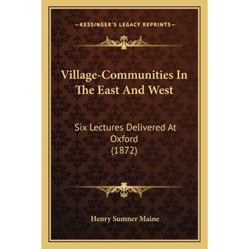 Village-Communities In The East And West: Six Lectures Delivered At Oxford (1872)