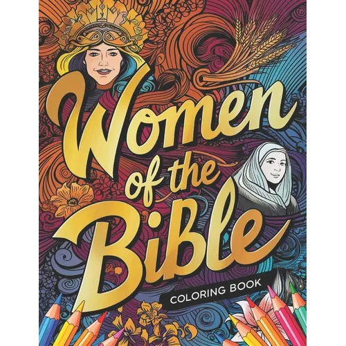 The Women of the Bible Coloring Book: Women of the Bible: Inspiring Stories of Faith, Courage, and Love