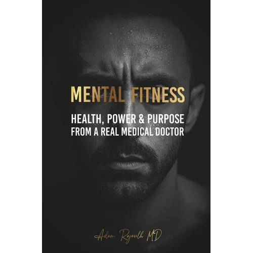 Mental Fitness: Your Scientific Blueprint To Health, Power & Purpose from a Real Medical Doctor
