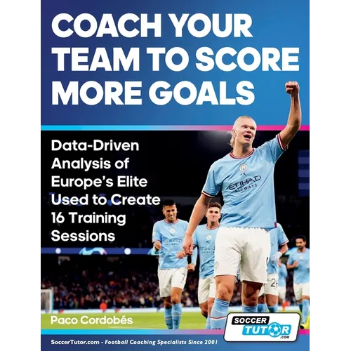 Coach Your Team to Score More Goals - Data-Driven Analysis of Europe's Elite Used to Create 16 Training Sessions