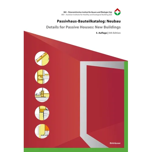 Passivhaus-Bauteilkatalog: Neubau / Details for Passive Houses: New Buildings: Ökologisch Bewertete Konstruktionen / A Catalogue of Ecologically Rated