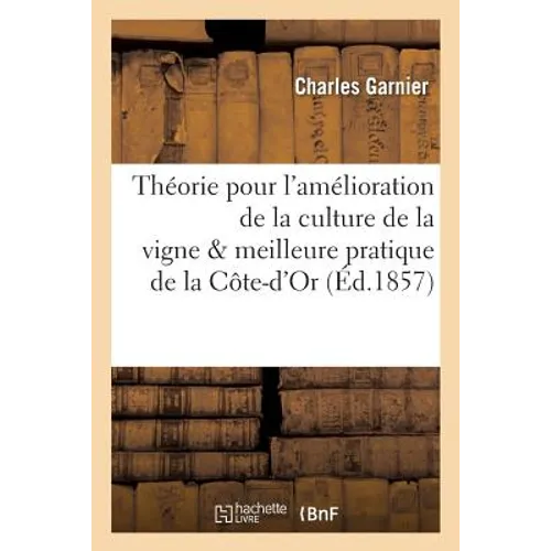 Théorie pour l'amélioration de la culture de la vigne, d'après la meilleure pratique usitée: dans le département de la Côte-d'Or