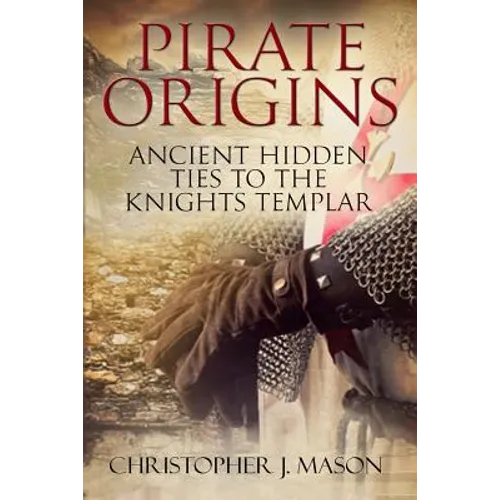 PIRATE ORIGINS- Ancient Hidden Ties to the Knights Templar