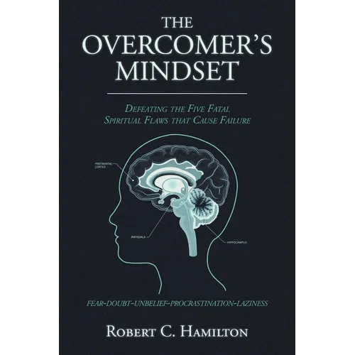 The Overcomer's Mindset: Defeating the Five Fatal Spiritual Flaws That Cause Failure