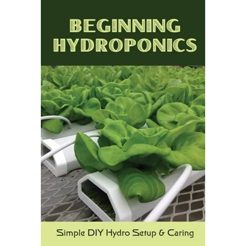 Beginning Hydroponics: Simple DIY Hydro Setup & Caring: Hydroponics For Beginners Diy