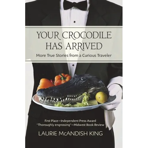 Your Crocodile has Arrived: More true stories from a curious traveler
