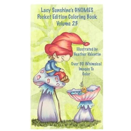 Lacy Sunshine's Gnomes Coloring Book Volume 23: Heather Valentin's Pocket Edition Whimsical Garden Gnomes Coloring For Adults and Children Of All Ages