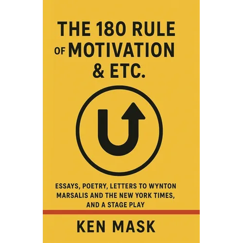 The 180 Rule of Motivation & Etc.: Essays, Poetry, Letters to Wynton Marsalis and The New York Times, and a Stage Play - Paperback