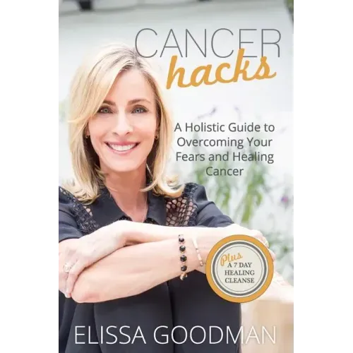 Cancer Hacks: A Holistic Guide to Overcoming your Fears and Healing Cancer