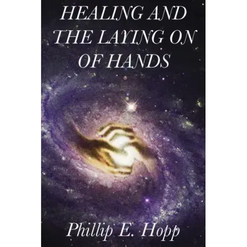 Healing and the Laying on of Hands: An In-Depth and Scholarly Look Into the Scriptural Origins and Applications of Laying on of Hands for Healing, Aut
