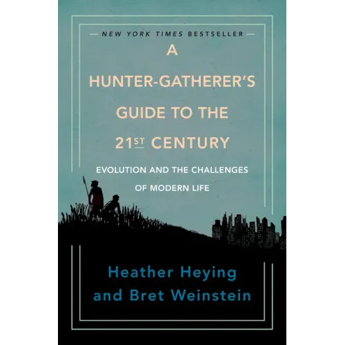 A Hunter-Gatherer's Guide to the 21st Century: Evolution and the Challenges of Modern Life
