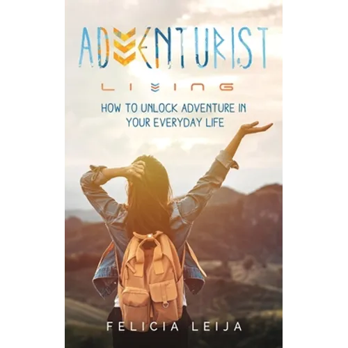 Adventurist Living: How to unlock adventure in your everyday life
