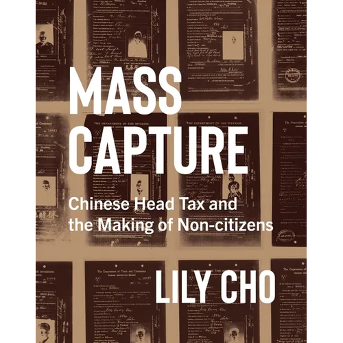 Mass Capture: Chinese Head Tax and the Making of Non-Citizens