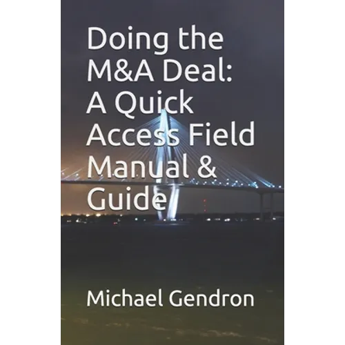 Doing the M&A Deal: A Quick Access Field Manual & Guide