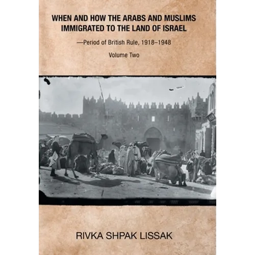 When and How the Arabs and Muslims Immigrated to the Land of Israel-Period of British Rule, 1918-1948: Volume Two