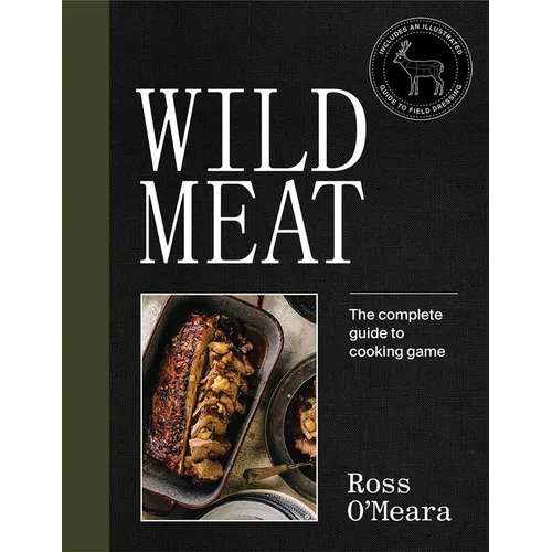 Wild Meat: From Field to Plate - Recipes from a Chef Who Hunts