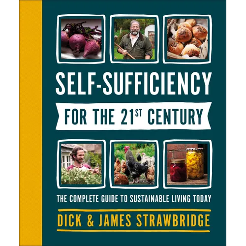 Self-Sufficiency for the 21st Century: The Complete Guide to Sustainable Living Today