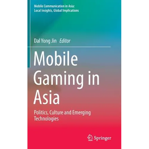 Mobile Gaming in Asia: Politics, Culture and Emerging Technologies