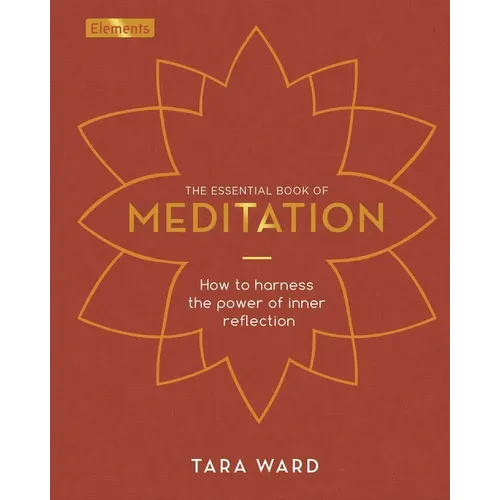 The Essential Book of Meditation: How to Harness the Power of Inner Reflection
