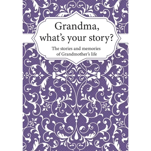 Grandma, What's Your Story?: The Stories and Memories of Grandmother's Life - A Guided Story Journal.