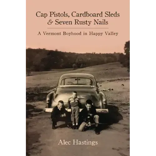 Cap Pistols, Cardboard Sleds & Seven Rusty Nails: A Vermont Boyhood in Happy Valley