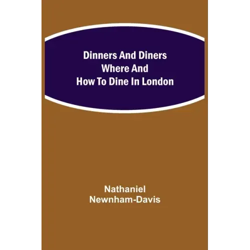Dinners and Diners Where and How to Dine in London