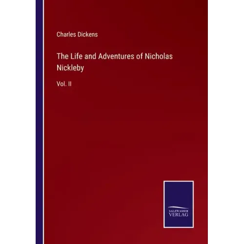 The Life and Adventures of Nicholas Nickleby: Vol. II