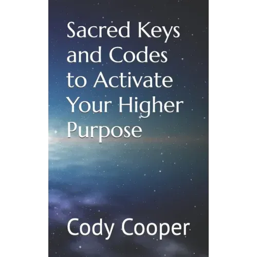 Sacred Keys and Codes to Activate Your Higher Purpose