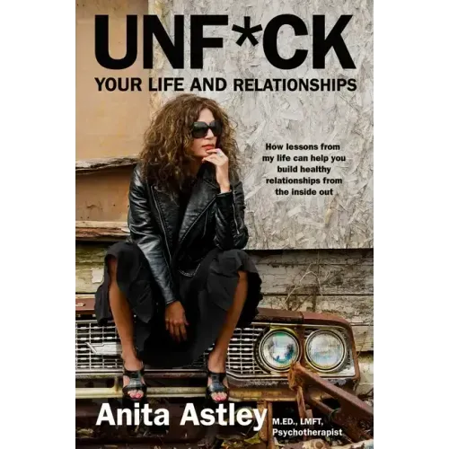 Unf*ck Your Life and Relationships: How Lessons from My Life Can Help You Build Healthy Relationships from the Inside Out