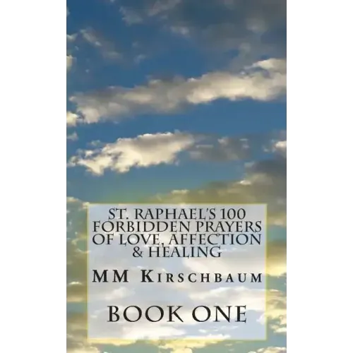St. Raphael's 100 Forbidden Prayers of Love, Affection & Healing