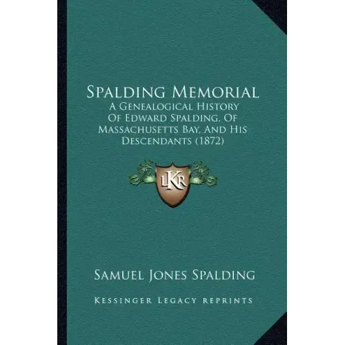 Spalding Memorial: A Genealogical History Of Edward Spalding, Of Massachusetts Bay, And His Descendants (1872)