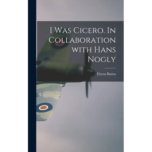 I Was Cicero. In Collaboration With Hans Nogly
