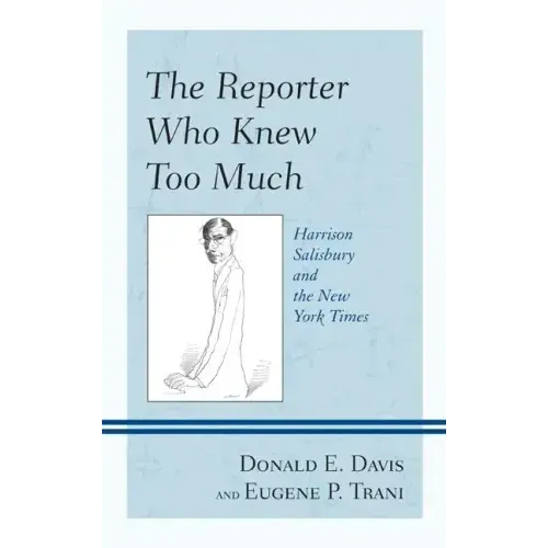 The Reporter Who Knew Too Much: Harrison Salisbury and the New York Times