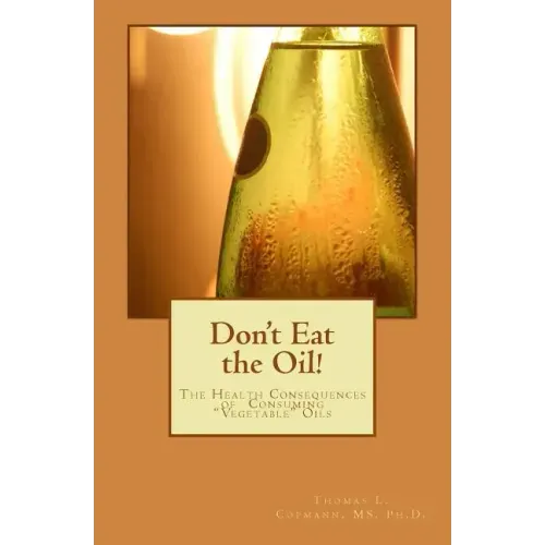 Don't Eat the Oil: The Health Consequences of "Vegetable Oils"