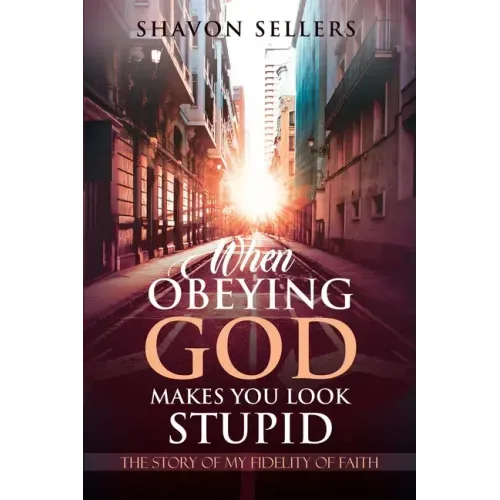 When Obeying God Makes You Look Stupid: The Story of My Fidelity of Faith