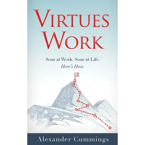 Virtues Work: Soar at Work. Soar at Life. Here's How.