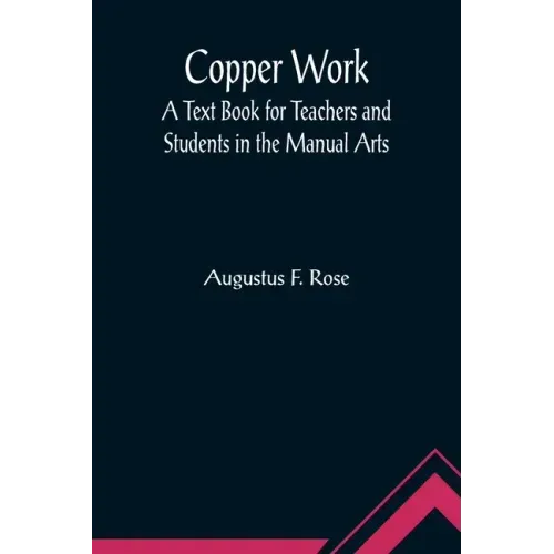 Copper Work: A Text Book for Teachers and Students in the Manual Arts