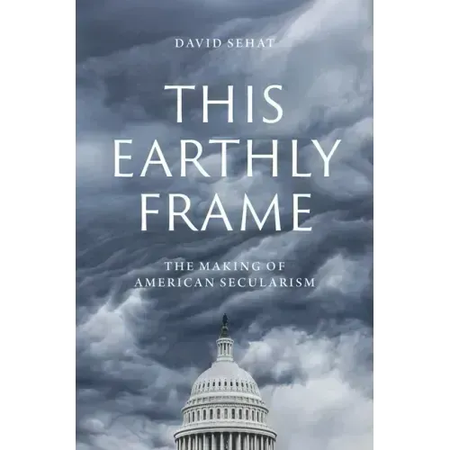This Earthly Frame: The Making of American Secularism