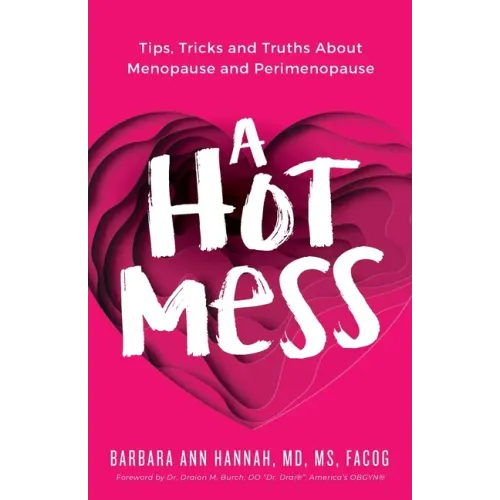 A Hot Mess: Tips, Tricks and Truths About Menopause and Perimenopause